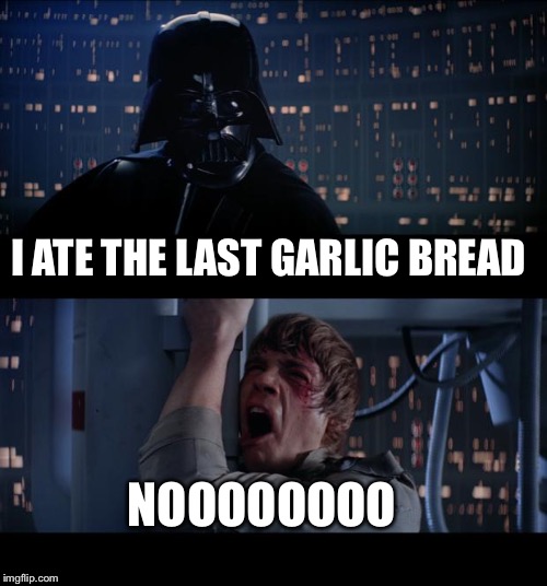 Star Wars No | I ATE THE LAST GARLIC BREAD; NOOOOOOOO | image tagged in memes,star wars no | made w/ Imgflip meme maker