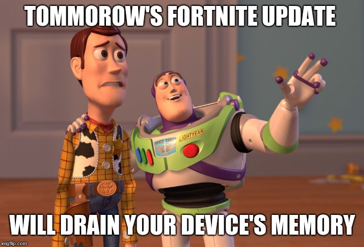 X, X Everywhere | TOMMOROW'S FORTNITE UPDATE; WILL DRAIN YOUR DEVICE'S MEMORY | image tagged in memes,x x everywhere | made w/ Imgflip meme maker