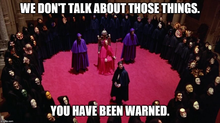 Eyes Wide Shut | WE DON'T TALK ABOUT THOSE THINGS. YOU HAVE BEEN WARNED. | image tagged in eyes wide shut | made w/ Imgflip meme maker