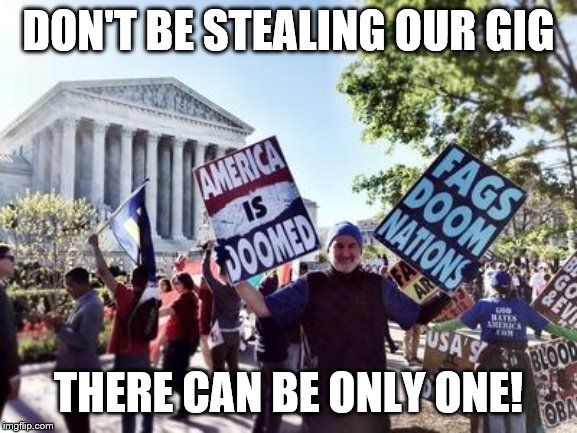 Westboro Baptist Church | DON'T BE STEALING OUR GIG THERE CAN BE ONLY ONE! | image tagged in westboro baptist church | made w/ Imgflip meme maker