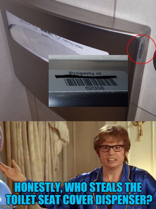 Unnecessary security measures? | HONESTLY, WHO STEALS THE TOILET SEAT COVER DISPENSER? | image tagged in memes,austin powers honestly,toilet seat covers,thieves,security,wtf | made w/ Imgflip meme maker