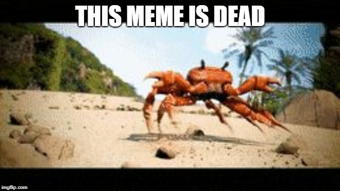 Crab rave gif | THIS MEME IS DEAD | image tagged in crab rave gif | made w/ Imgflip meme maker