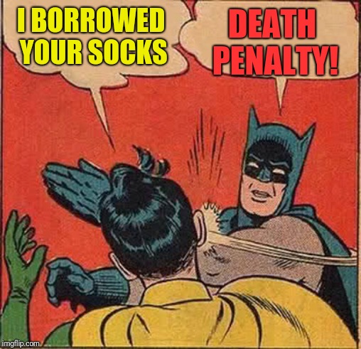 Batman Slapping Robin Meme | DEATH PENALTY! I BORROWED YOUR SOCKS | image tagged in memes,batman slapping robin | made w/ Imgflip meme maker