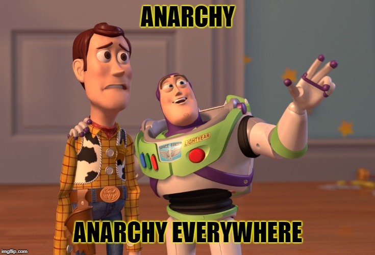 X, X Everywhere | ANARCHY; ANARCHY EVERYWHERE | image tagged in memes,x x everywhere | made w/ Imgflip meme maker