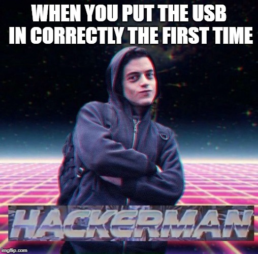 HackerMan | WHEN YOU PUT THE USB IN CORRECTLY THE FIRST TIME | image tagged in hackerman | made w/ Imgflip meme maker