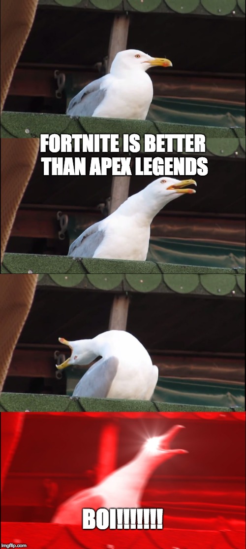 Inhaling Seagull Meme | FORTNITE IS BETTER THAN APEX LEGENDS; BOI!!!!!!! | image tagged in memes,inhaling seagull | made w/ Imgflip meme maker