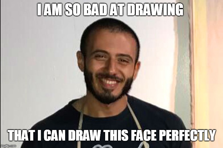 View meh plez | I AM SO BAD AT DRAWING; THAT I CAN DRAW THIS FACE PERFECTLY | image tagged in lol | made w/ Imgflip meme maker