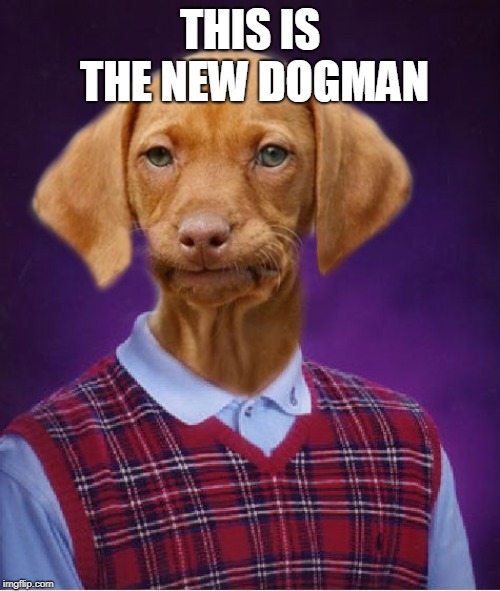 Bad Luck Raydog | THIS IS THE NEW DOGMAN | image tagged in bad luck raydog | made w/ Imgflip meme maker