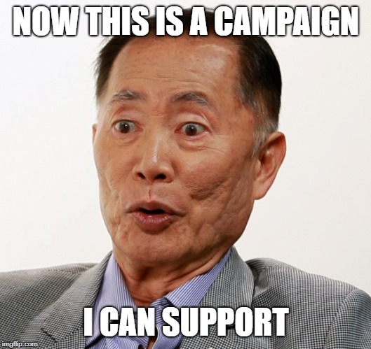 george takei oh my | NOW THIS IS A CAMPAIGN I CAN SUPPORT | image tagged in george takei oh my | made w/ Imgflip meme maker