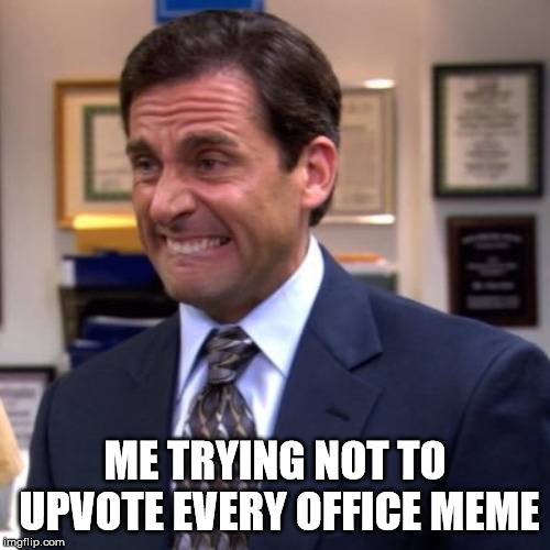 ME TRYING NOT TO UPVOTE EVERY OFFICE MEME | made w/ Imgflip meme maker