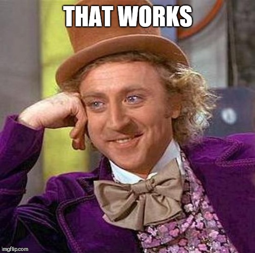 Creepy Condescending Wonka Meme | THAT WORKS | image tagged in memes,creepy condescending wonka | made w/ Imgflip meme maker