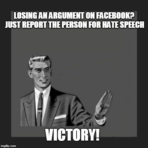 Kill Yourself Guy | LOSING AN ARGUMENT ON FACEBOOK? JUST REPORT THE PERSON FOR HATE SPEECH; VICTORY! | image tagged in memes,kill yourself guy | made w/ Imgflip meme maker