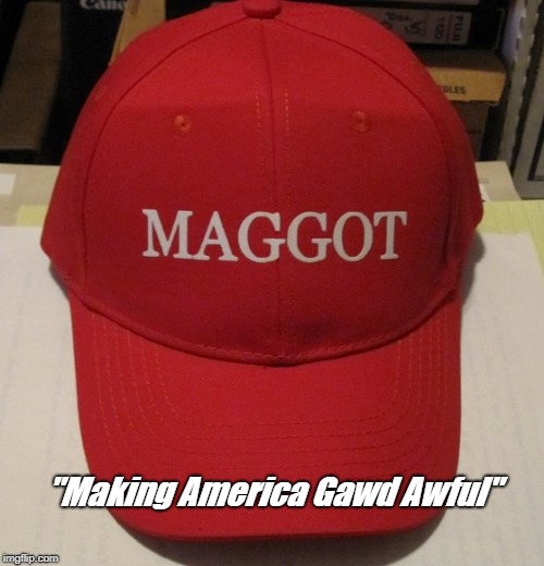 maggot/maga | "Making America Gawd Awful" | image tagged in maga | made w/ Imgflip meme maker