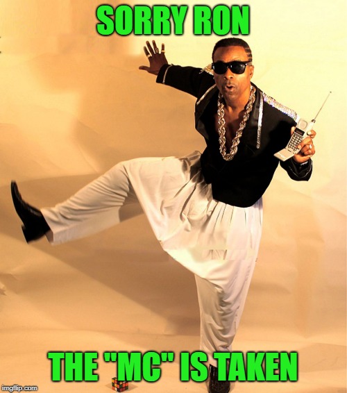 mc hammer | SORRY RON THE "MC" IS TAKEN | image tagged in mc hammer | made w/ Imgflip meme maker