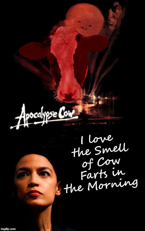 a new MOOO-vie by Francis Ford Coppola. The Horro the horror  | I love the Smell of Cow Farts in the Morning | image tagged in cowfarts,apocalypse now,alexandria ocasio-cortez,veganism,movie | made w/ Imgflip meme maker