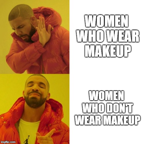 They look less... plastic. And it seems to be the case they generally have better personalities. | WOMEN WHO WEAR MAKEUP; WOMEN WHO DON'T WEAR MAKEUP | image tagged in drake blank,memes,makeup,too much makeup | made w/ Imgflip meme maker
