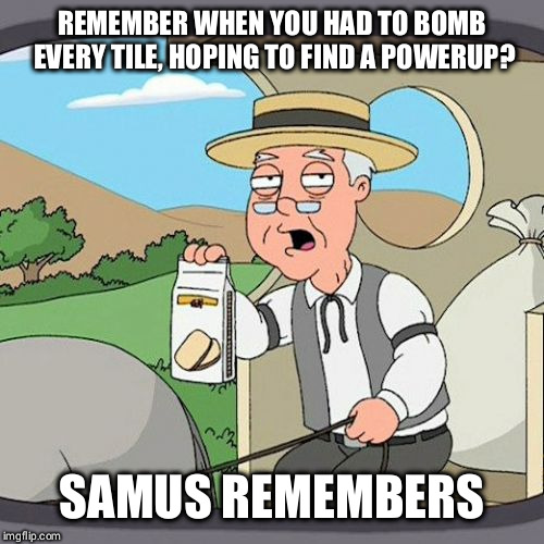 Pepperidge Farm Remembers Meme | REMEMBER WHEN YOU HAD TO BOMB EVERY TILE, HOPING TO FIND A POWERUP? SAMUS REMEMBERS | image tagged in memes,pepperidge farm remembers | made w/ Imgflip meme maker