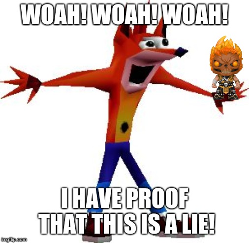 WOAH! WOAH! WOAH! I HAVE PROOF THAT THIS IS A LIE! | made w/ Imgflip meme maker