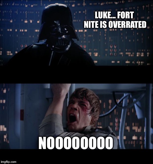 Star Wars No Meme | LUKE... FORT NITE IS OVERRATED; NOOOOOOOO | image tagged in memes,star wars no | made w/ Imgflip meme maker