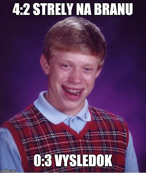 Bad Luck Brian Meme | 4:2 STRELY NA BRANU; 0:3 VYSLEDOK | image tagged in memes,bad luck brian | made w/ Imgflip meme maker