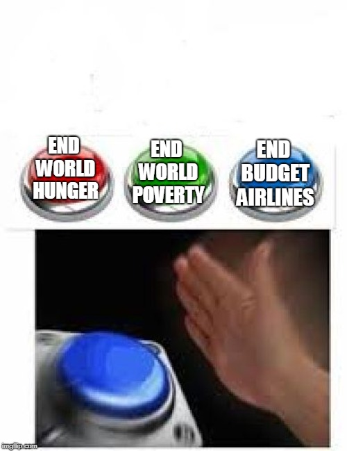 Red Green Blue Buttons | END WORLD POVERTY; END BUDGET AIRLINES; END WORLD HUNGER | image tagged in red green blue buttons | made w/ Imgflip meme maker