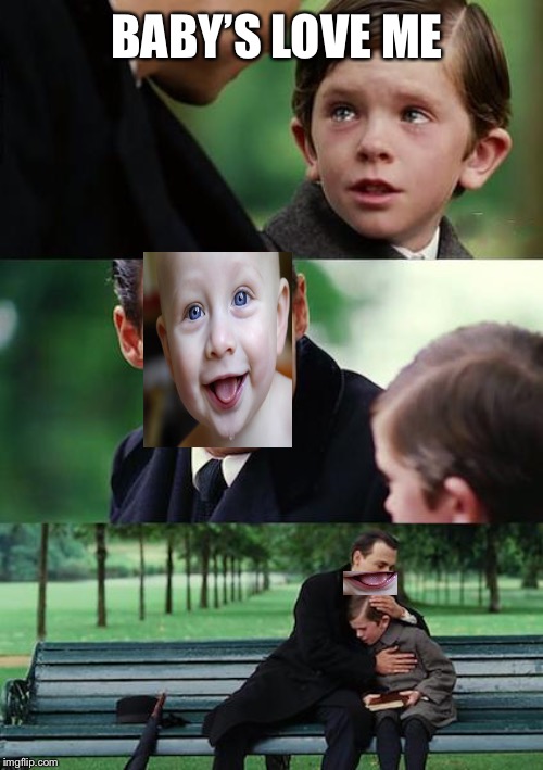 Finding Neverland | BABY’S LOVE ME | image tagged in memes,finding neverland | made w/ Imgflip meme maker