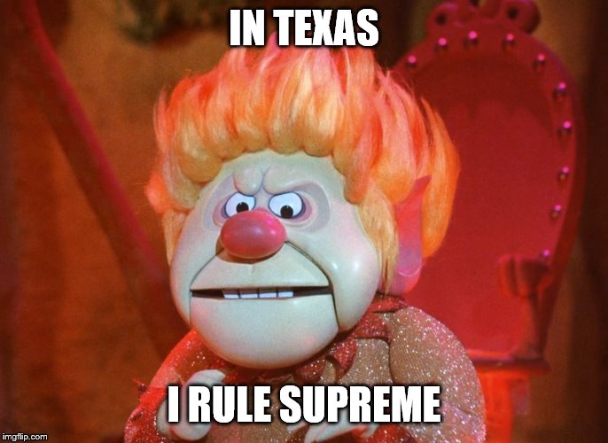 heatmiser | IN TEXAS I RULE SUPREME | image tagged in heatmiser | made w/ Imgflip meme maker