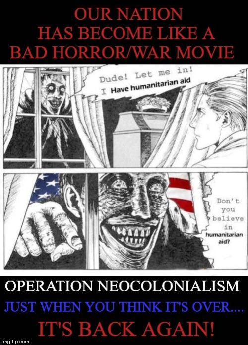 What Have We Become | image tagged in horror movie,neocolonialism,venezuela,humanitarian aid,war,hybrid warfare | made w/ Imgflip meme maker
