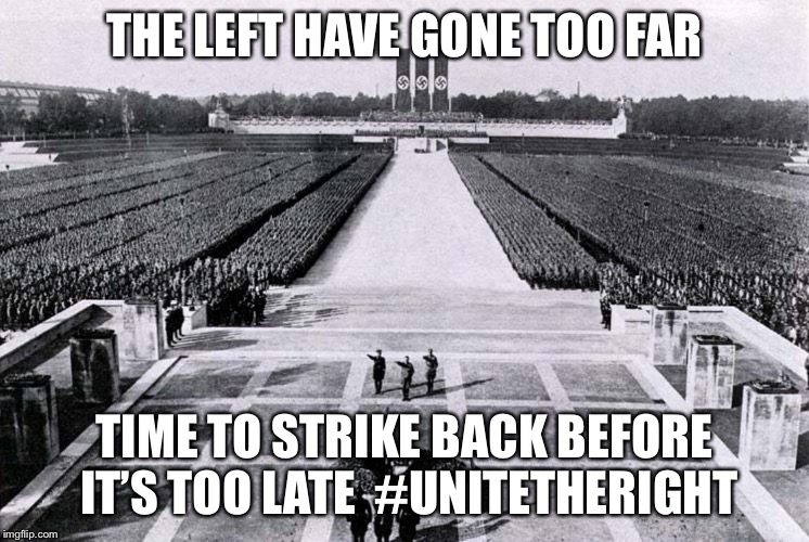 Nuremberg_march | THE LEFT HAVE GONE TOO FAR; TIME TO STRIKE BACK BEFORE IT’S TOO LATE 
#UNITETHERIGHT | image tagged in nuremberg_march | made w/ Imgflip meme maker