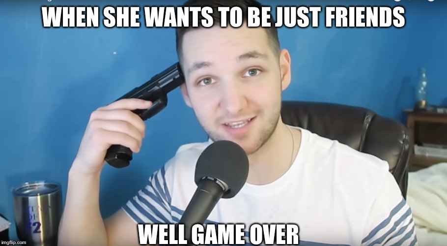 Neat mike suicide | WHEN SHE WANTS TO BE JUST FRIENDS; WELL GAME OVER | image tagged in neat mike suicide | made w/ Imgflip meme maker