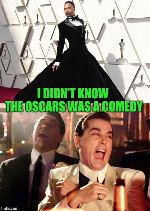 I DIDN'T KNOW THE OSCARS WAS A COMEDY | image tagged in memes,good fellas hilarious | made w/ Imgflip meme maker