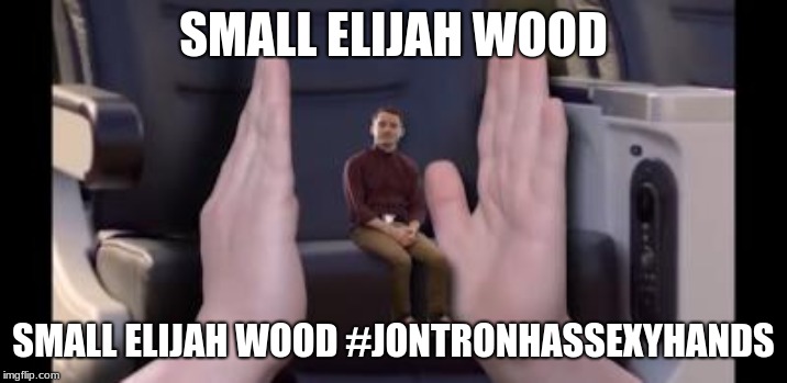Jontron meme #2 | SMALL ELIJAH WOOD; SMALL ELIJAH WOOD
#JONTRONHASSEXYHANDS | image tagged in jontron,lord of the rings | made w/ Imgflip meme maker