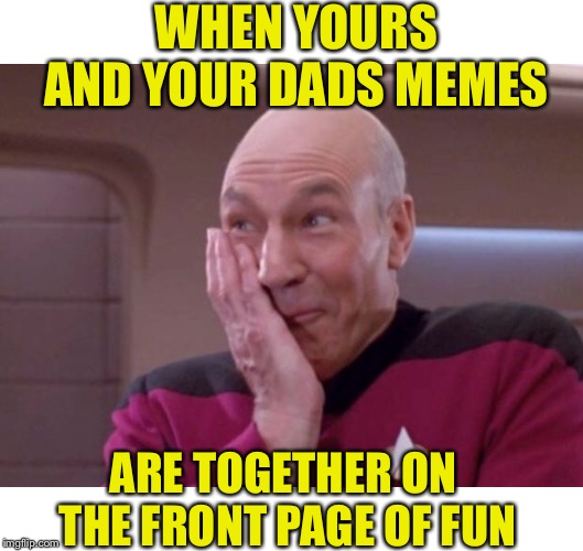 Good on ya MUDSKIPPER. Shout out to my father who scored a front page meme with his first submission, not half bad.  | WHEN YOURS AND YOUR DADS MEMES; ARE TOGETHER ON THE FRONT PAGE OF FUN | image tagged in picard smirk,memes,father and son,front page,who would win,thank you everyone | made w/ Imgflip meme maker