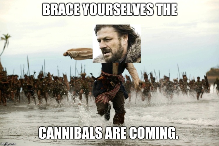 captain jack sparrow running | BRACE YOURSELVES THE; CANNIBALS ARE COMING. | image tagged in captain jack sparrow running | made w/ Imgflip meme maker