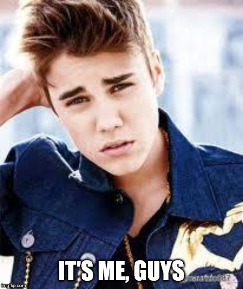 justin beiber | IT'S ME, GUYS | image tagged in justin beiber | made w/ Imgflip meme maker