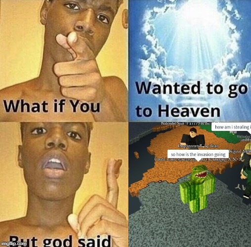 What If You Wanted To Go To Heaven | image tagged in what if you wanted to go to heaven | made w/ Imgflip meme maker