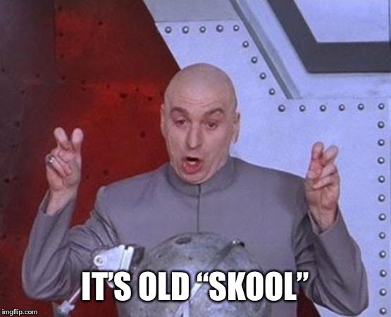 Dr Evil Laser Meme | IT’S OLD “SKOOL” | image tagged in memes,dr evil laser | made w/ Imgflip meme maker