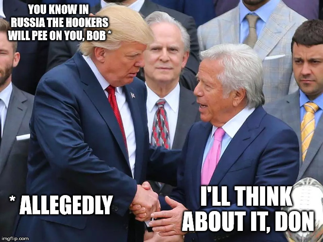 Trump Kraft | YOU KNOW IN RUSSIA THE HOOKERS WILL PEE ON YOU, BOB *; I'LL THINK ABOUT IT, DON; * ALLEGEDLY | image tagged in trump kraft | made w/ Imgflip meme maker