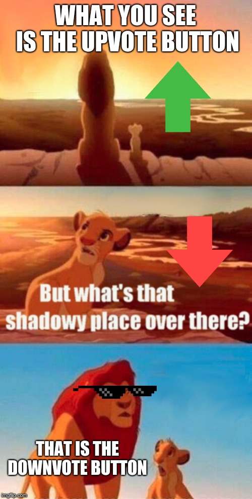 Simba Shadowy Place Meme | WHAT YOU SEE IS THE UPVOTE BUTTON; THAT IS THE DOWNVOTE BUTTON | image tagged in memes,simba shadowy place | made w/ Imgflip meme maker