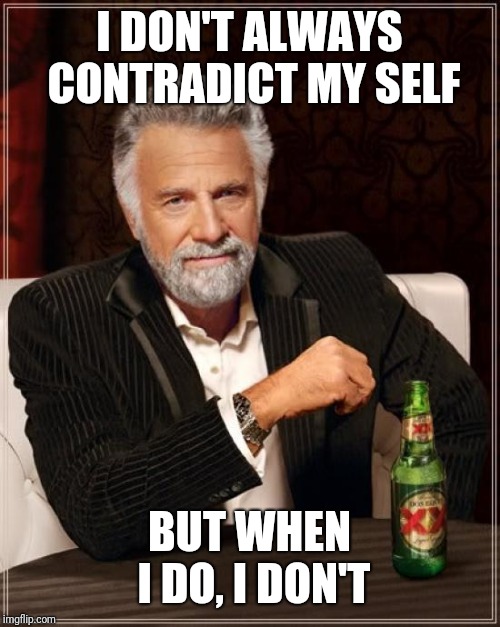 Wut? | I DON'T ALWAYS CONTRADICT MY SELF; BUT WHEN I DO, I DON'T | image tagged in memes,the most interesting man in the world,logic | made w/ Imgflip meme maker