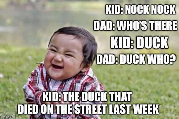 Evil Toddler | KID: NOCK NOCK; DAD: WHO’S THERE; KID: DUCK; DAD: DUCK WHO? KID: THE DUCK THAT DIED ON THE STREET LAST WEEK | image tagged in memes,evil toddler | made w/ Imgflip meme maker