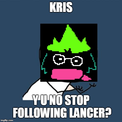 Y U No Meme | KRIS; Y U NO STOP FOLLOWING LANCER? | image tagged in memes,y u no | made w/ Imgflip meme maker