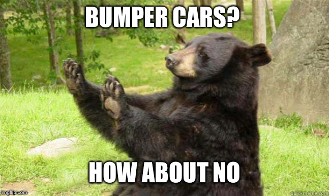 How about no bear | BUMPER CARS? HOW ABOUT NO | image tagged in how about no bear | made w/ Imgflip meme maker