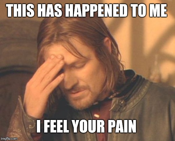 Frustrated Boromir Meme | THIS HAS HAPPENED TO ME I FEEL YOUR PAIN | image tagged in memes,frustrated boromir | made w/ Imgflip meme maker