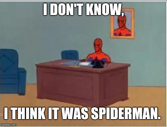 Spiderman Computer Desk Meme | I DON'T KNOW, I THINK IT WAS SPIDERMAN. | image tagged in memes,spiderman computer desk,spiderman | made w/ Imgflip meme maker