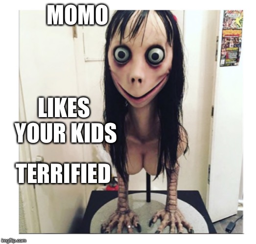 Momo reportedly inserted into children’s videos on Youtube | MOMO; LIKES YOUR KIDS; TERRIFIED | image tagged in momo,youtube,evil,memes | made w/ Imgflip meme maker