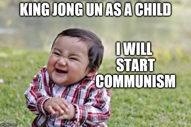 Evil Toddler | KING JONG UN AS A CHILD; I WILL START COMMUNISM | image tagged in memes,evil toddler | made w/ Imgflip meme maker