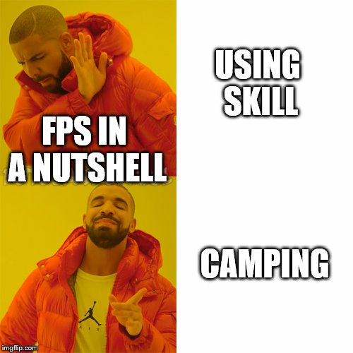 Drake Hotline Bling | USING SKILL; FPS IN A NUTSHELL; CAMPING | image tagged in drake | made w/ Imgflip meme maker