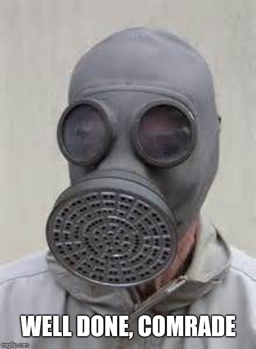 Gas mask | WELL DONE, COMRADE | image tagged in gas mask | made w/ Imgflip meme maker