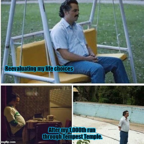 Narcos Bored Meme | Reevaluating my life choices; After my 1,000th run through Tempest Temple. | image tagged in narcos bored meme | made w/ Imgflip meme maker